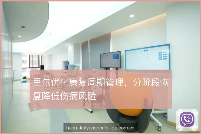 里尔优化康复周期管理，分阶段恢复降低伤病风险