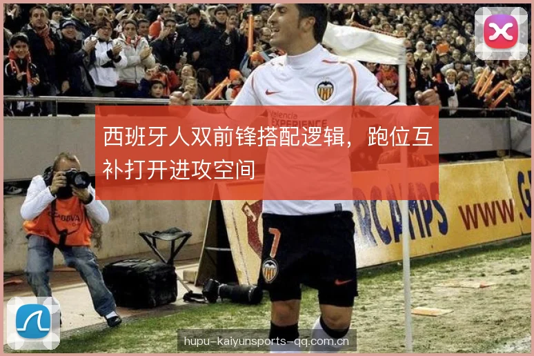 西班牙人双前锋搭配逻辑，跑位互补打开进攻空间